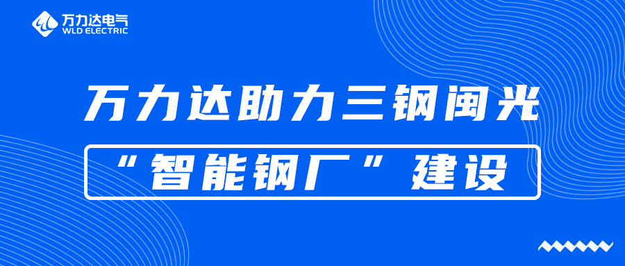 萬力達(dá)助力三鋼閩光“智能鋼廠”建設(shè)